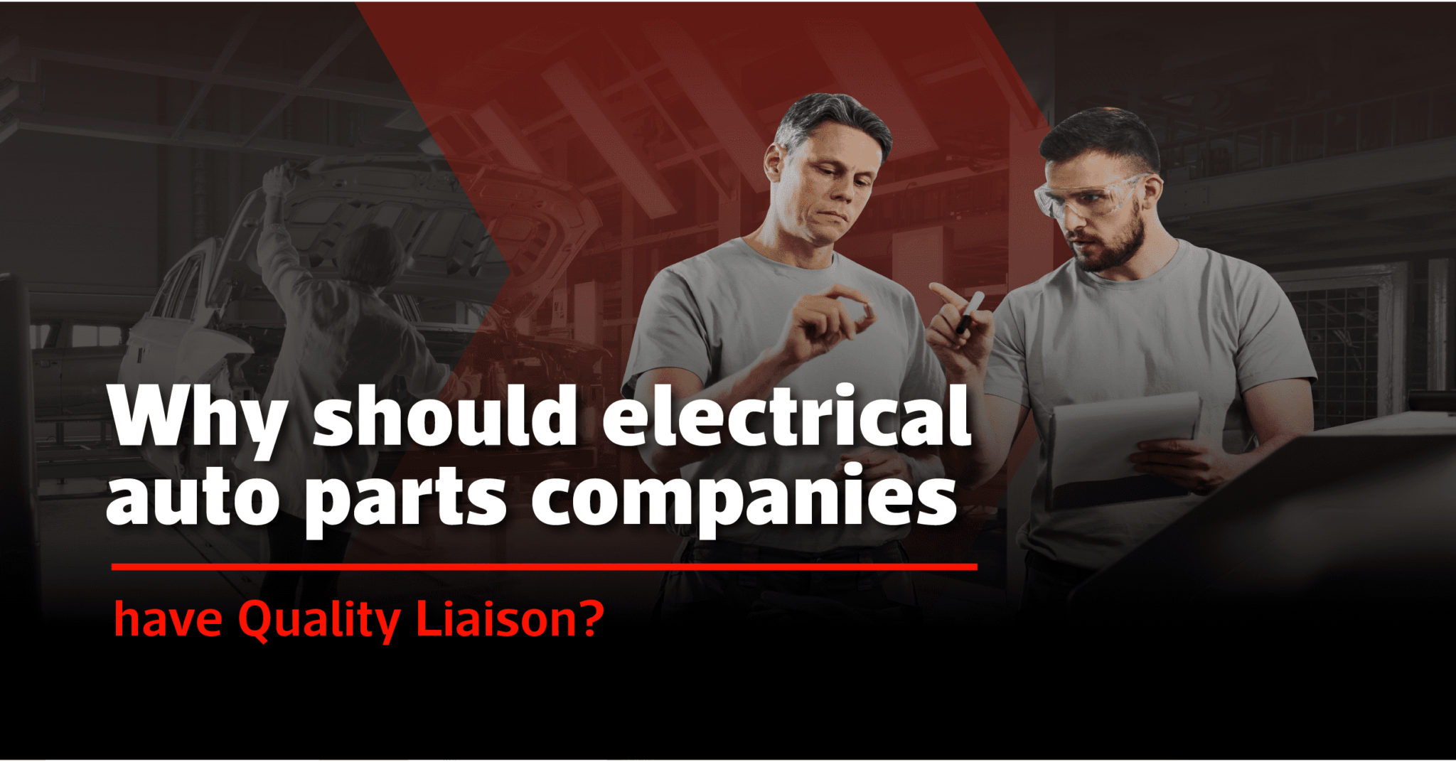 Why should electrical auto parts companies have Quality Liaison? A&T