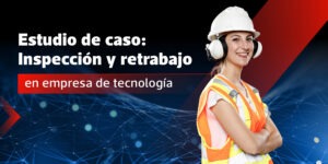 Estudio de caso: Inspección y retrabajo en empresa de tecnología